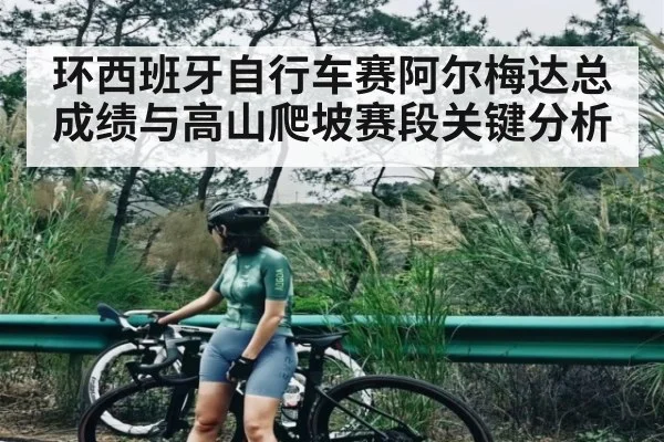 环西班牙自行车赛阿尔梅达总成绩与高山爬坡赛段关键分析