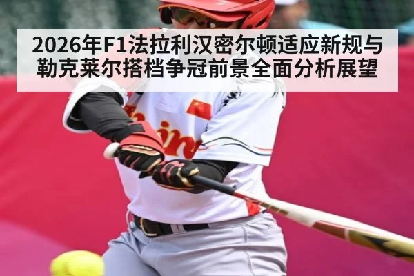 2026年F1法拉利汉密尔顿适应新规与勒克莱尔搭档争冠前景全面分析展望